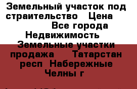 Земельный участок под страительство › Цена ­ 450 000 - Все города Недвижимость » Земельные участки продажа   . Татарстан респ.,Набережные Челны г.